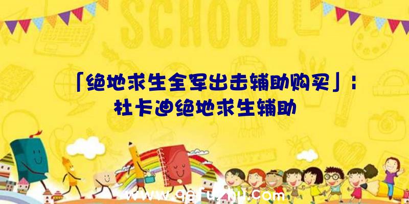 「绝地求生全军出击辅助购买」|杜卡迪绝地求生辅助